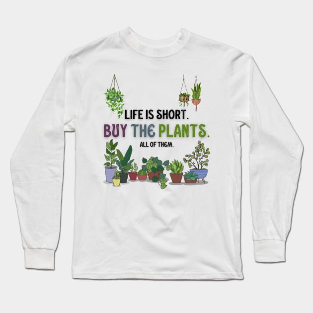 Life Is Short. Buy The Plants. Long Sleeve T-Shirt by Dizzy Lizzy Dreamin